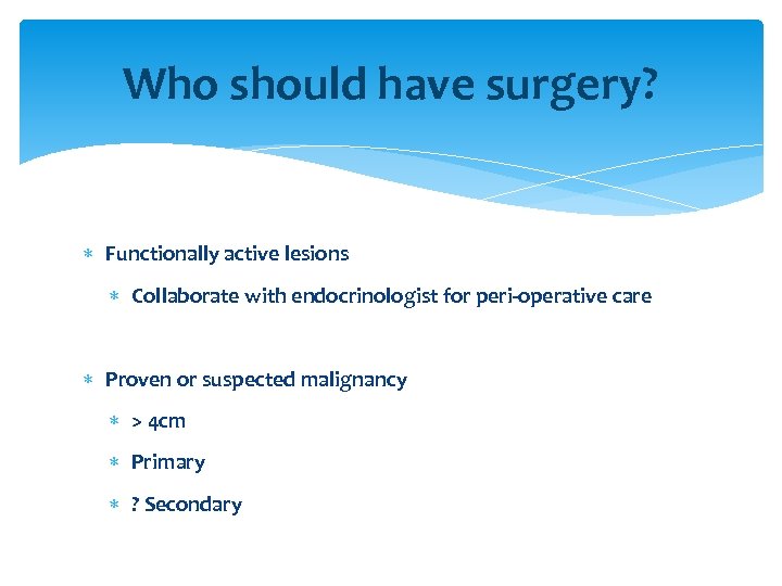 Who should have surgery? Functionally active lesions Collaborate with endocrinologist for peri-operative care Proven