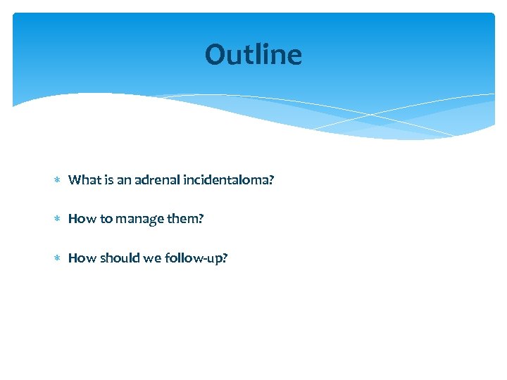 Outline What is an adrenal incidentaloma? How to manage them? How should we follow-up?