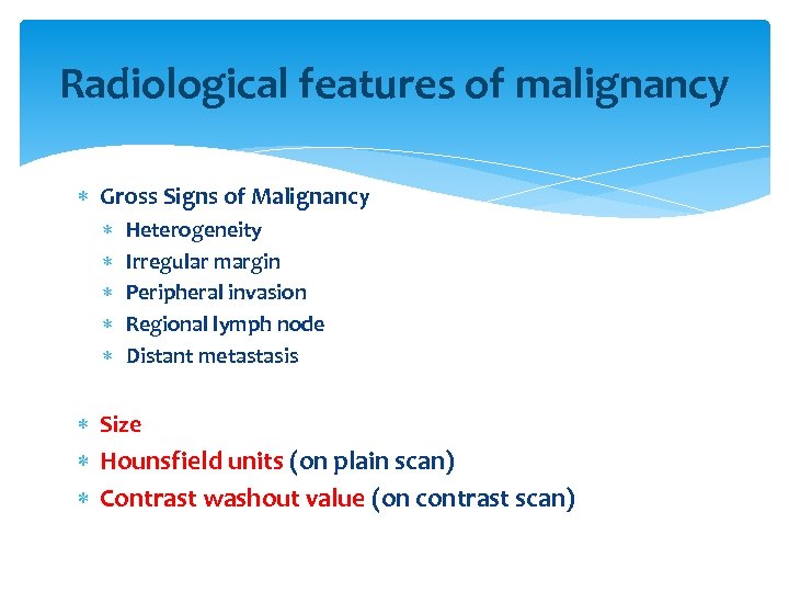 Radiological features of malignancy Gross Signs of Malignancy Heterogeneity Irregular margin Peripheral invasion Regional