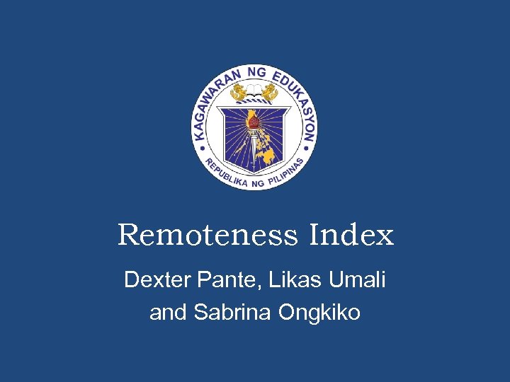 Remoteness Index Dexter Pante, Likas Umali and Sabrina Ongkiko 