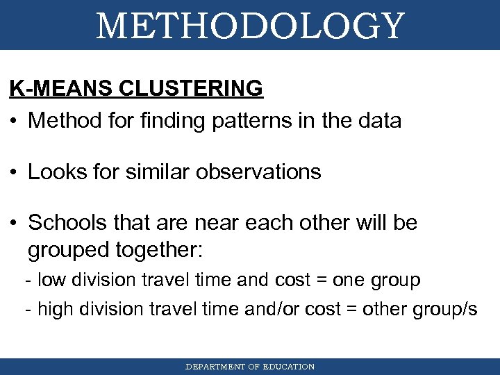 METHODOLOGY K-MEANS CLUSTERING • Method for finding patterns in the data • Looks for