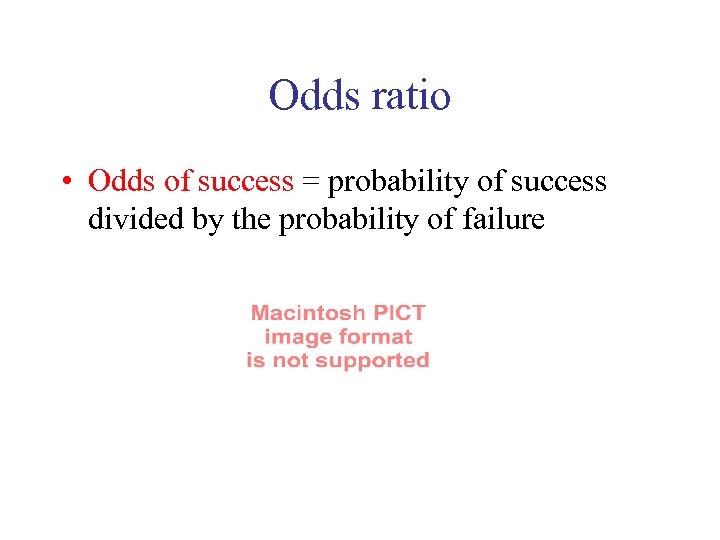 Odds ratio • Odds of success = probability of success divided by the probability