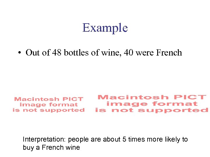 Example • Out of 48 bottles of wine, 40 were French Interpretation: people are