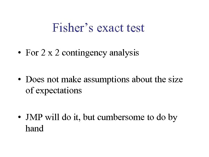 Fisher’s exact test • For 2 x 2 contingency analysis • Does not make