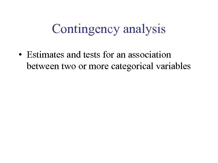 Contingency analysis • Estimates and tests for an association between two or more categorical