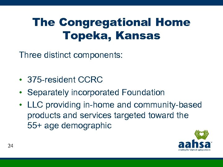 The Congregational Home Topeka, Kansas Three distinct components: • 375 -resident CCRC • Separately