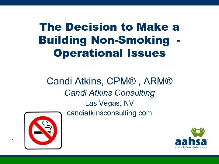 The Decision to Make a Building Non-Smoking Operational Issues Candi Atkins, CPM® , ARM®