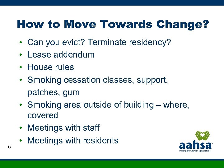How to Move Towards Change? • • 6 Can you evict? Terminate residency? Lease