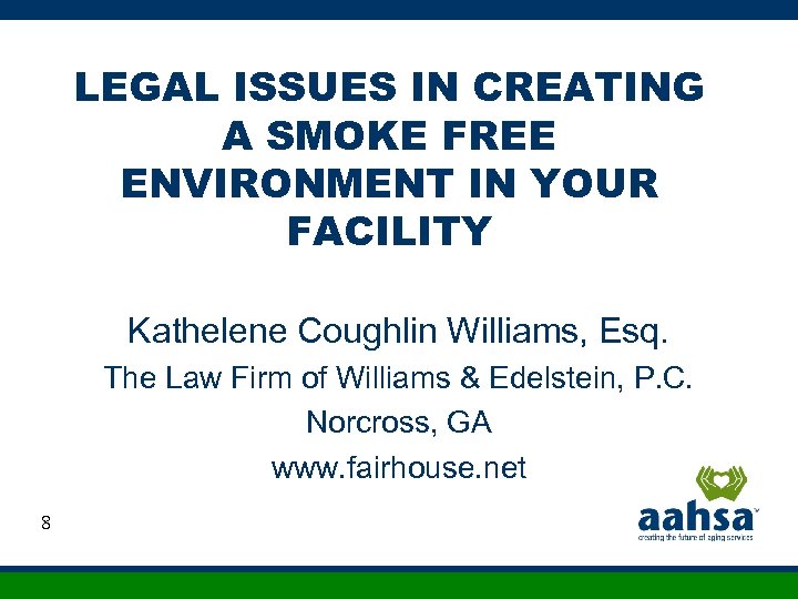 LEGAL ISSUES IN CREATING A SMOKE FREE ENVIRONMENT IN YOUR FACILITY Kathelene Coughlin Williams,