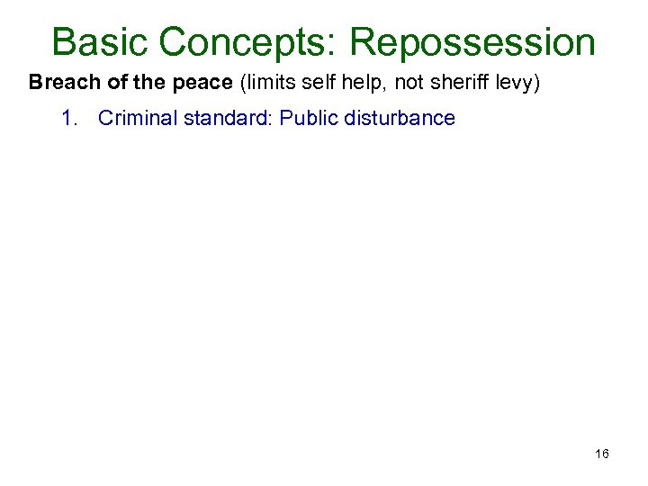 Basic Concepts: Repossession Breach of the peace (limits self help, not sheriff levy) 1.