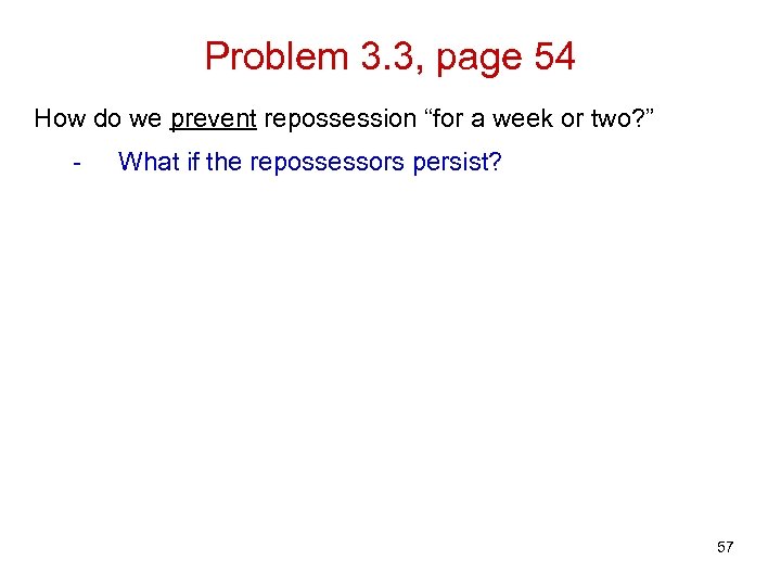Problem 3. 3, page 54 How do we prevent repossession “for a week or