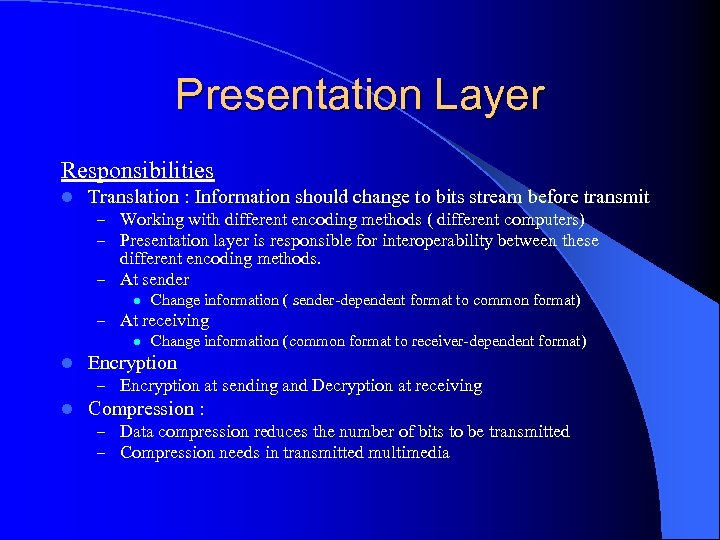 Presentation Layer Responsibilities l Translation : Information should change to bits stream before transmit