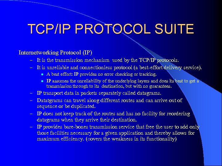TCP/IP PROTOCOL SUITE Internetworking Protocol (IP) – It is the transmission mechanism used by