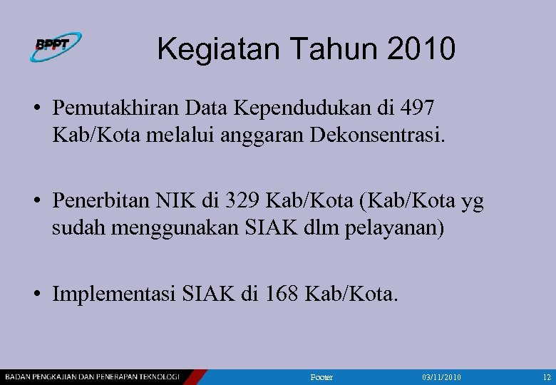 Kegiatan Tahun 2010 • Pemutakhiran Data Kependudukan di 497 Kab/Kota melalui anggaran Dekonsentrasi. •