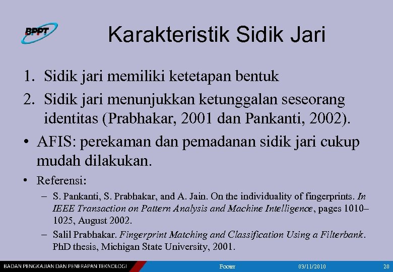 Karakteristik Sidik Jari 1. Sidik jari memiliki ketetapan bentuk 2. Sidik jari menunjukkan ketunggalan