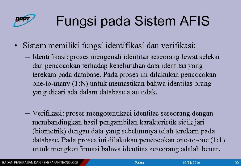 Fungsi pada Sistem AFIS • Sistem memiliki fungsi identifikasi dan verifikasi: – Identifikasi: proses