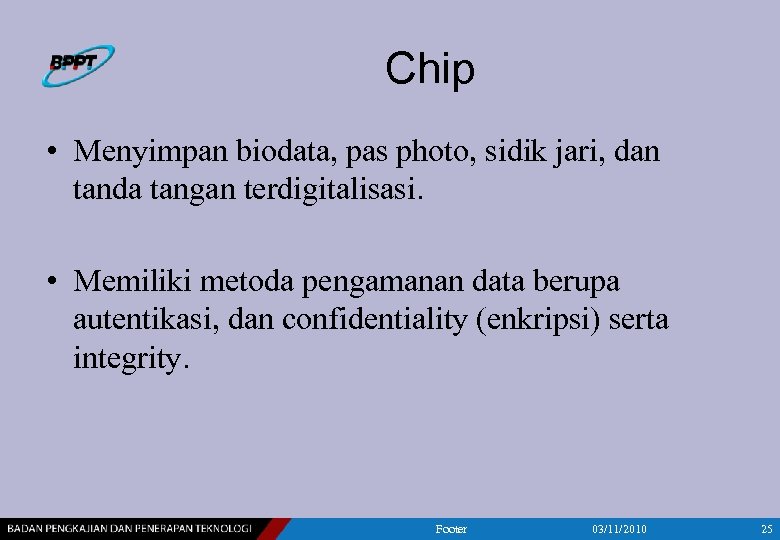 Chip • Menyimpan biodata, pas photo, sidik jari, dan tanda tangan terdigitalisasi. • Memiliki