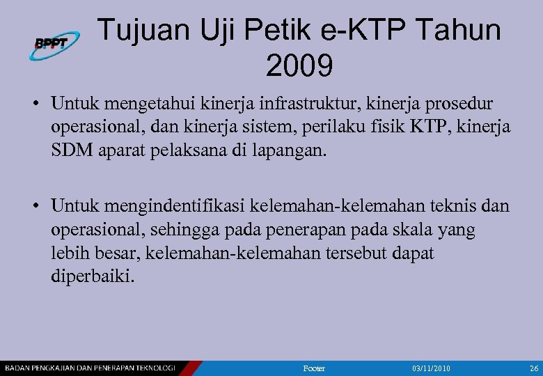 Tujuan Uji Petik e-KTP Tahun 2009 • Untuk mengetahui kinerja infrastruktur, kinerja prosedur operasional,