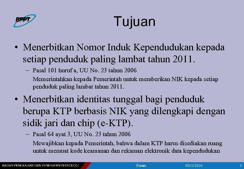 Tujuan • Menerbitkan Nomor Induk Kependudukan kepada setiap penduduk paling lambat tahun 2011. –