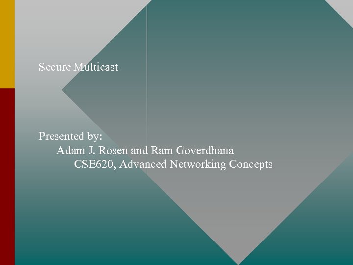 Secure Multicast Presented by: Adam J. Rosen and Ram Goverdhana CSE 620, Advanced Networking