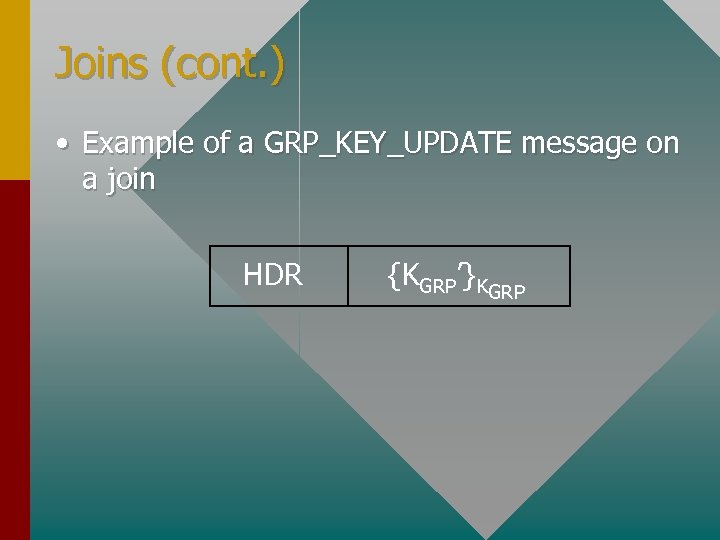 Joins (cont. ) • Example of a GRP_KEY_UPDATE message on a join HDR {KGRP’}KGRP