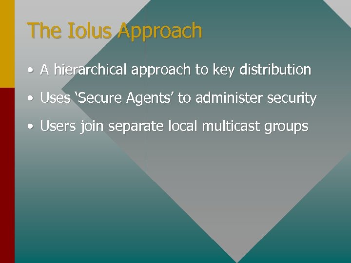The Iolus Approach • A hierarchical approach to key distribution • Uses ‘Secure Agents’