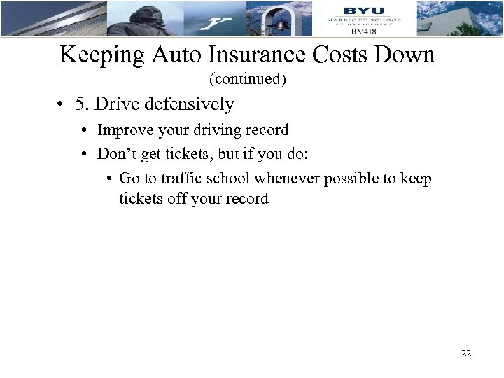Keeping Auto Insurance Costs Down (continued) • 5. Drive defensively • Improve your driving