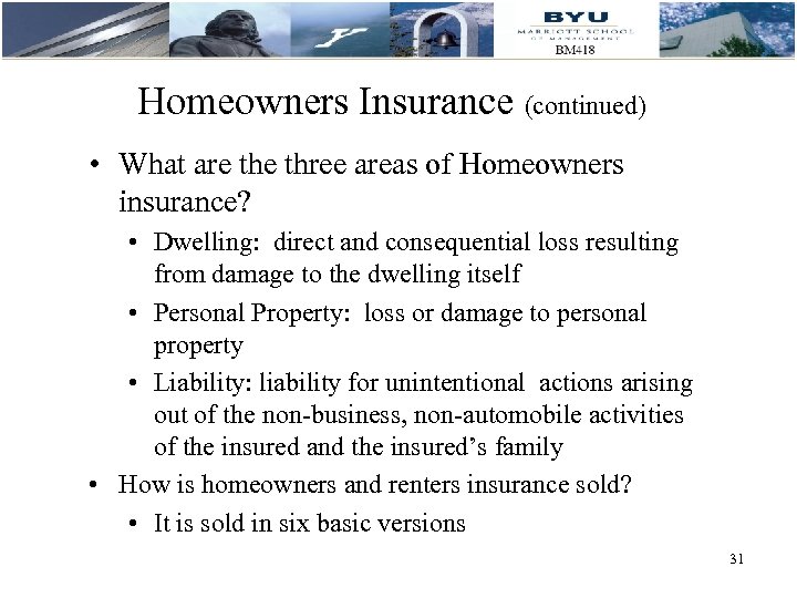 Homeowners Insurance (continued) • What are three areas of Homeowners insurance? • Dwelling: direct