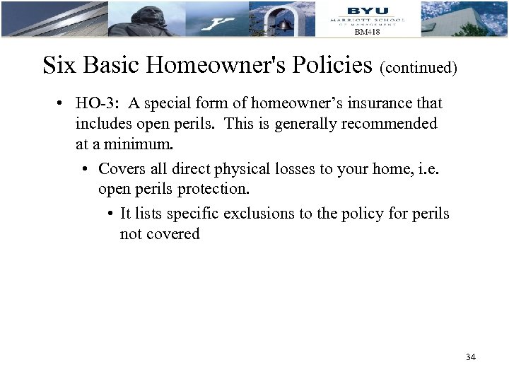 Six Basic Homeowner's Policies (continued) • HO-3: A special form of homeowner’s insurance that