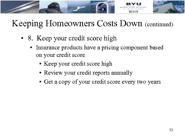 Keeping Homeowners Costs Down (continued) • 8. Keep your credit score high • Insurance