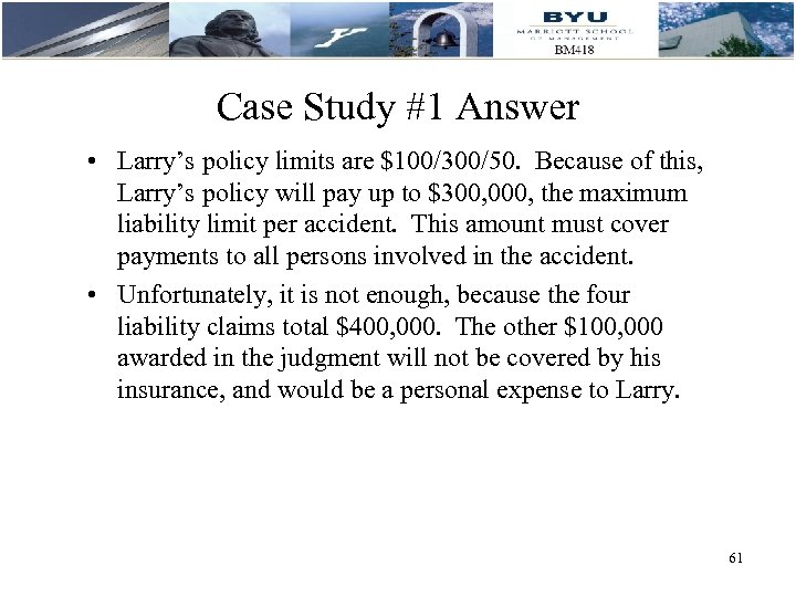 Case Study #1 Answer • Larry’s policy limits are $100/300/50. Because of this, Larry’s