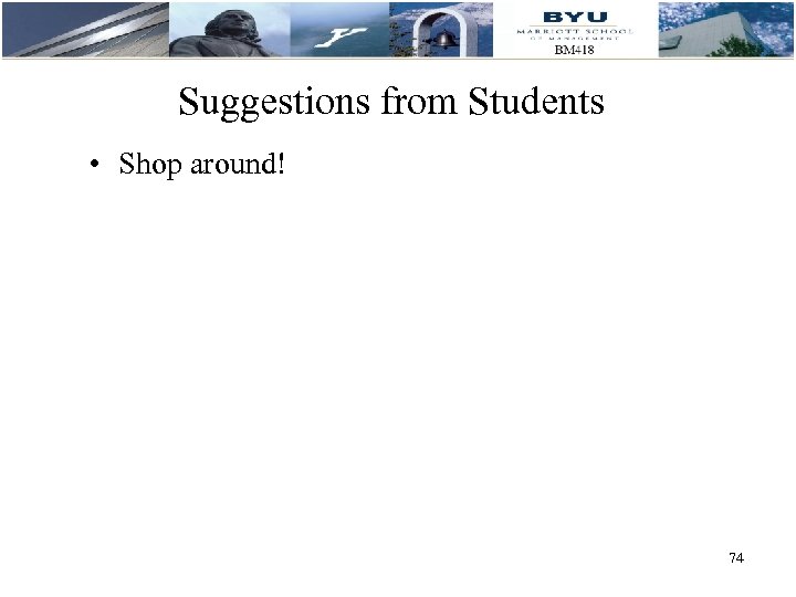 Suggestions from Students • Shop around! 74 74 