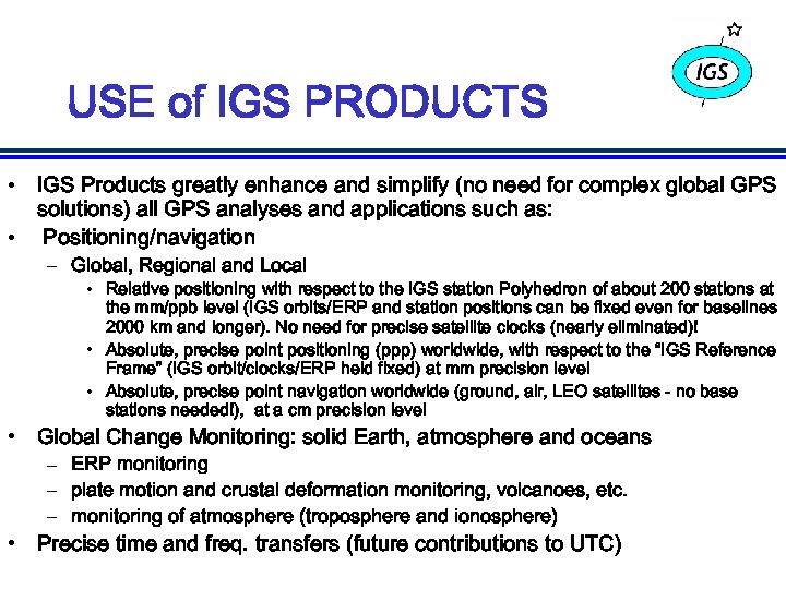 USE of IGS PRODUCTS • IGS Products greatly enhance and simplify (no need for