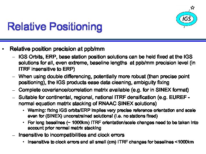 Relative Positioning • Relative position precision at ppb/mm – IGS Orbits, ERP, base station