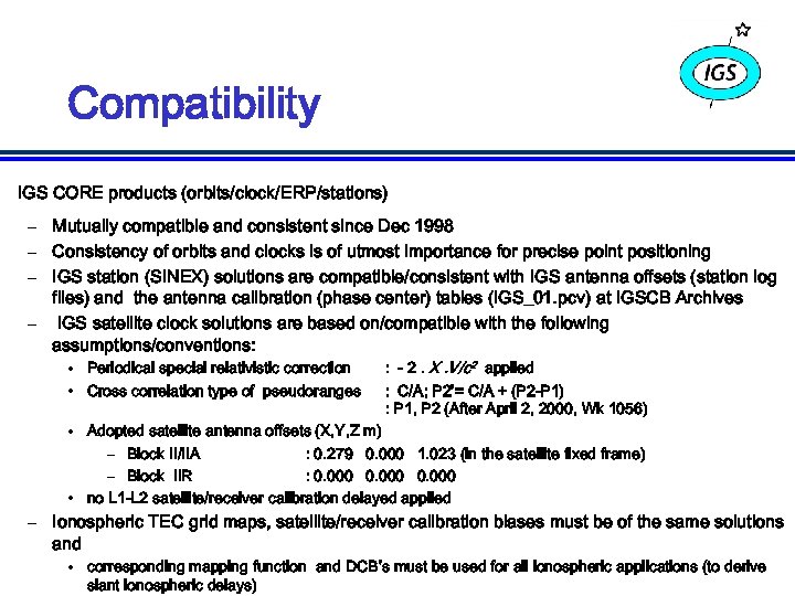 Compatibility IGS CORE products (orbits/clock/ERP/stations) – Mutually compatible and consistent since Dec 1998 –