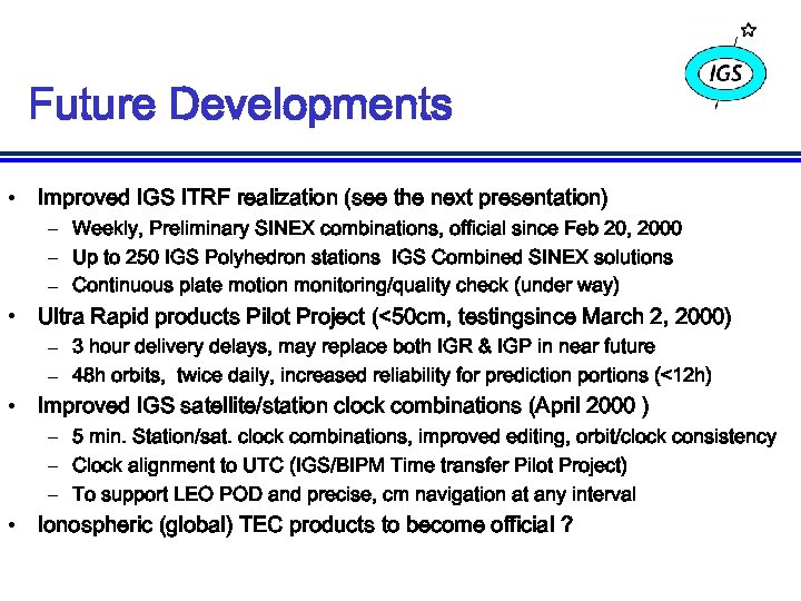 Future Developments • Improved IGS ITRF realization (see the next presentation) – Weekly, Preliminary