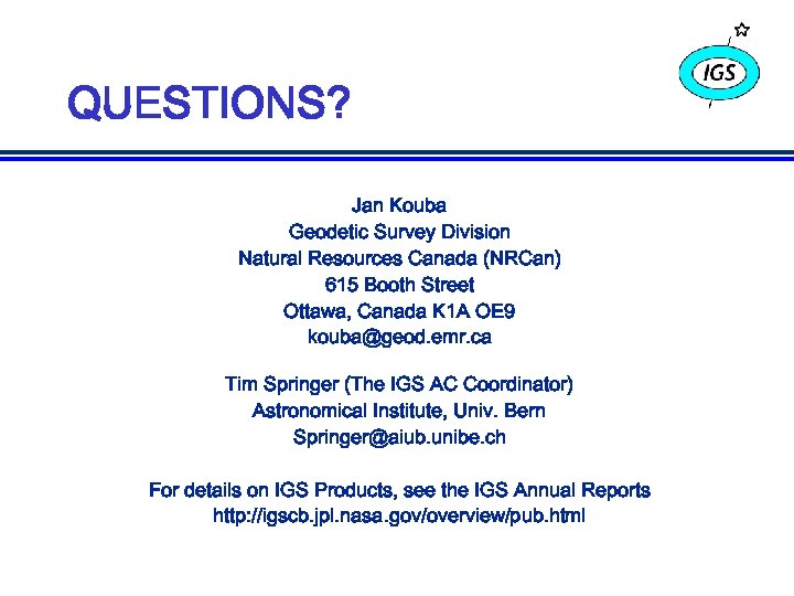 QUESTIONS? Jan Kouba Geodetic Survey Division Natural Resources Canada (NRCan) 615 Booth Street Ottawa,