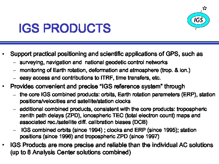 IGS PRODUCTS • Support practical positioning and scientific applications of GPS, such as –