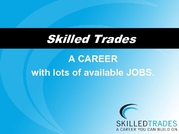 Skilled Trades A CAREER with lots of available JOBS. 
