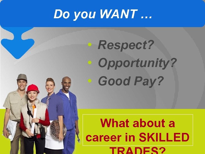 Do you WANT … • Respect? • Opportunity? • Good Pay? What about a