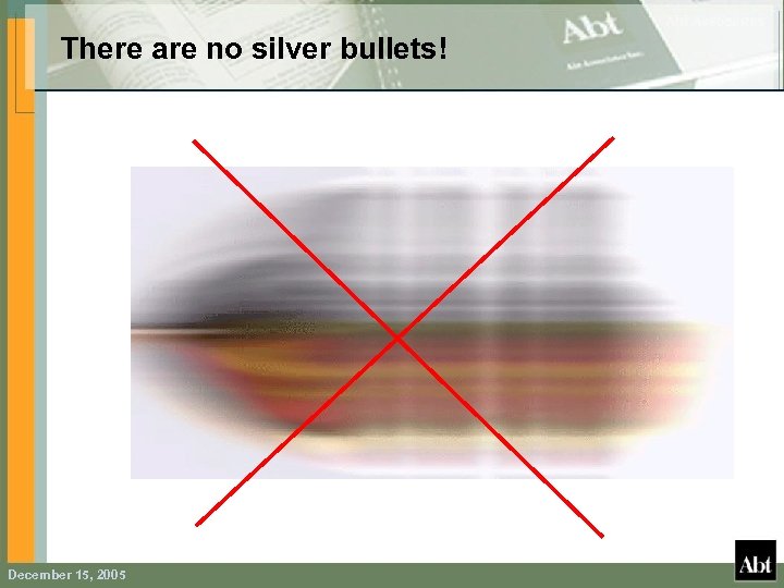 There are no silver bullets! December 15, 2005 