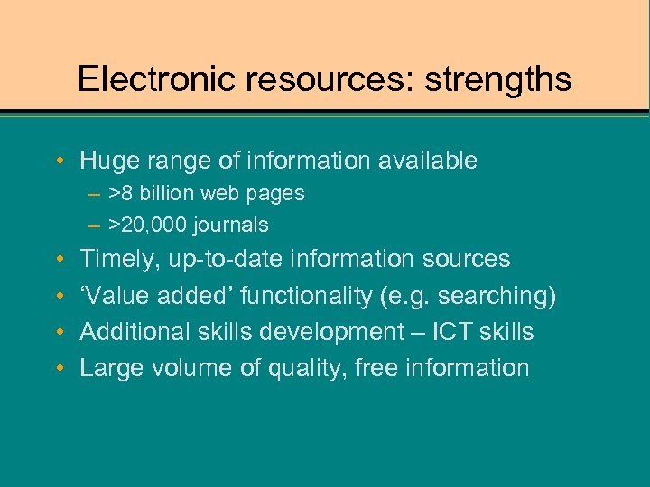 Electronic resources: strengths • Huge range of information available – >8 billion web pages