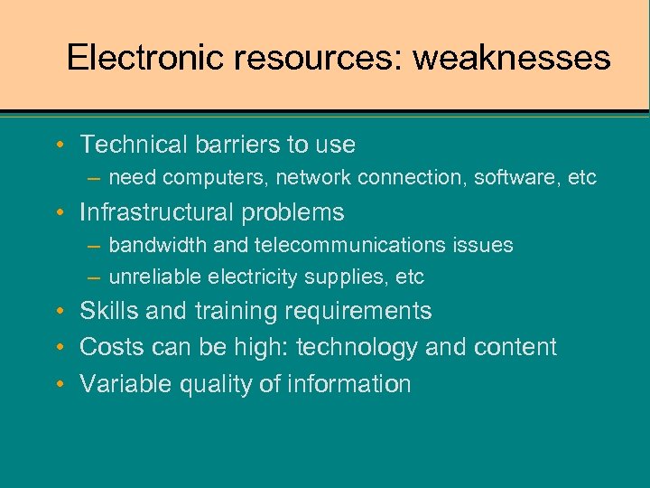 Electronic resources: weaknesses • Technical barriers to use – need computers, network connection, software,