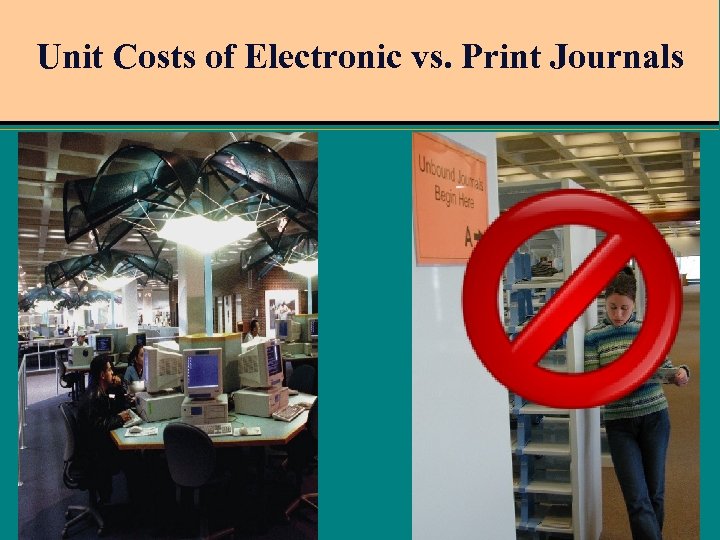 Unit Costs of Electronic vs. Print Journals 