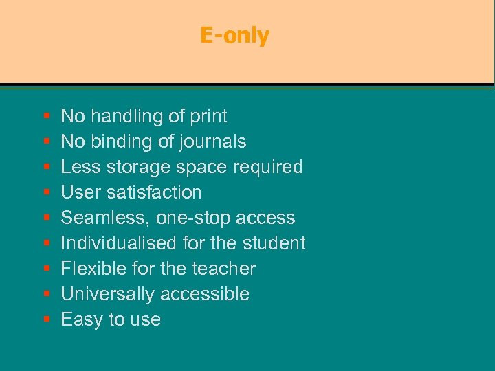 E-only § § § § § No handling of print No binding of journals