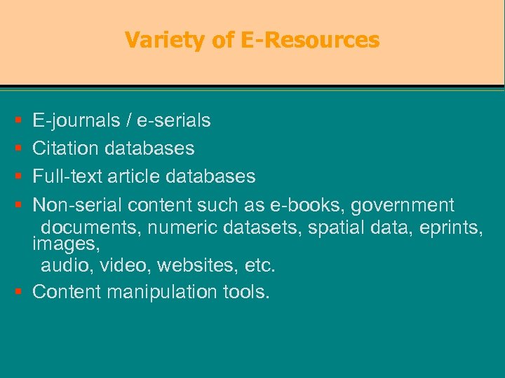 Variety of E-Resources § E-journals / e-serials § Citation databases § Full-text article databases