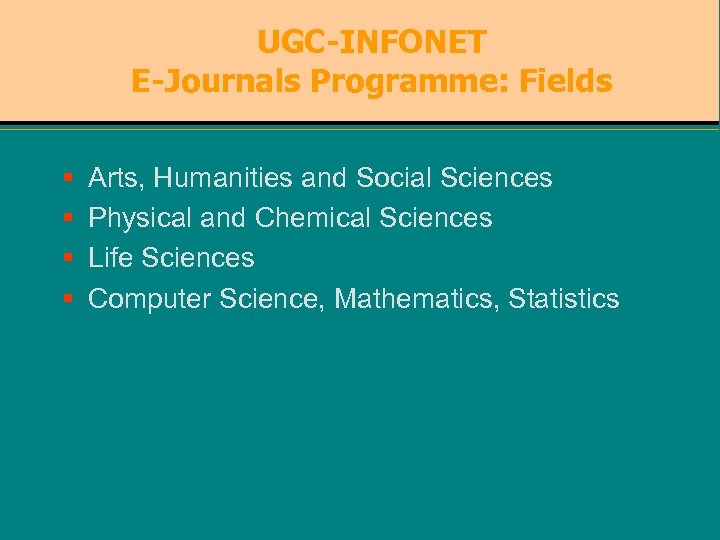 UGC-INFONET E-Journals Programme: Fields § § Arts, Humanities and Social Sciences Physical and Chemical