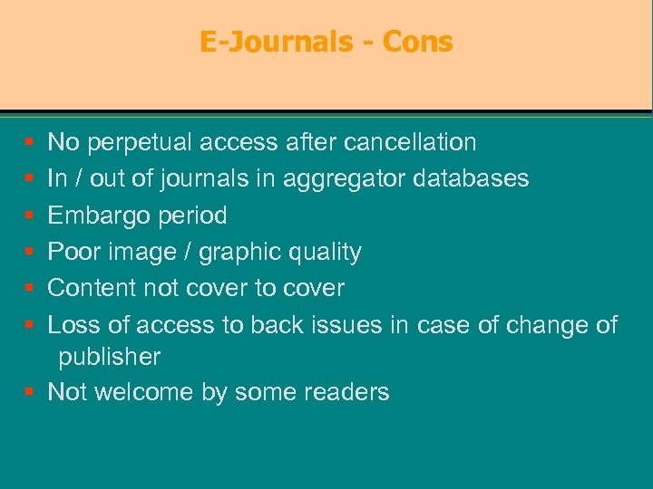 E-Journals - Cons § No perpetual access after cancellation § In / out of