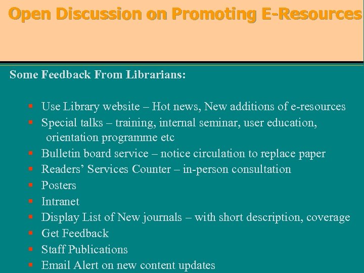 Open Discussion on Promoting E-Resources Some Feedback From Librarians: § Use Library website –