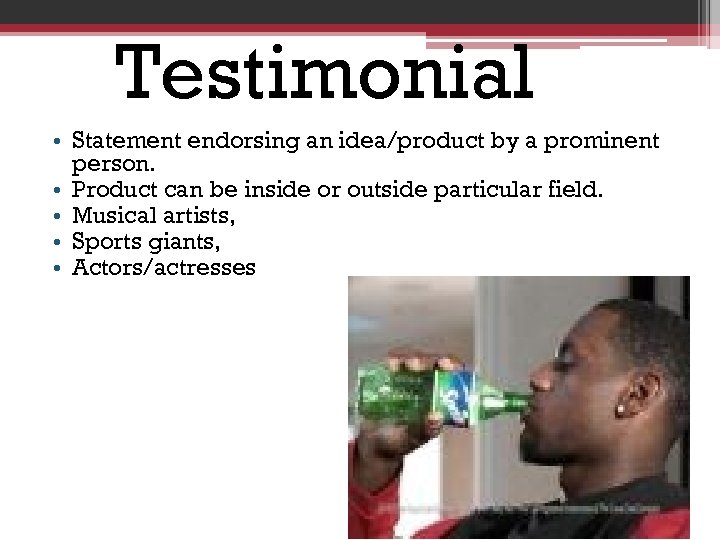 Testimonial • Statement endorsing an idea/product by a prominent person. • Product can be